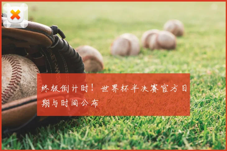 终极倒计时！世界杯半决赛官方日期与时间公布