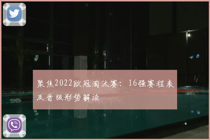 聚焦2022欧冠淘汰赛：16强赛程表及晋级形势解读