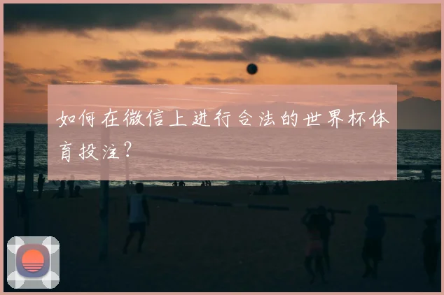 如何在微信上进行合法的世界杯体育投注？