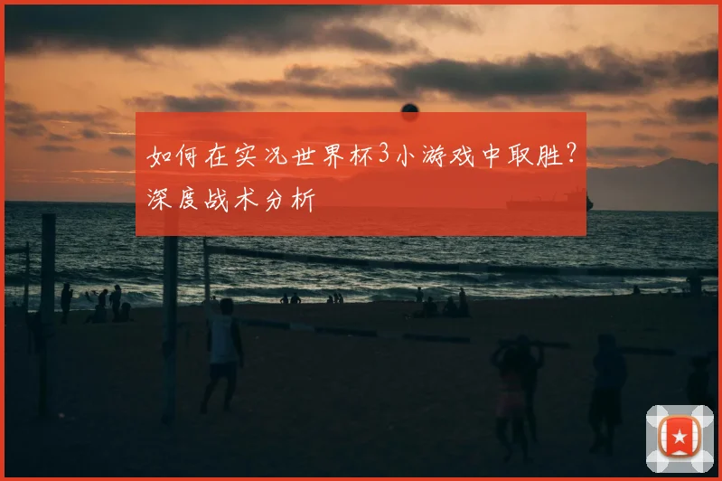 如何在实况世界杯3小游戏中取胜？深度战术分析