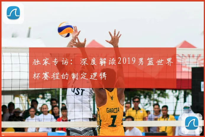 独家专访:深度解读2019男篮世界杯赛程的制定逻辑